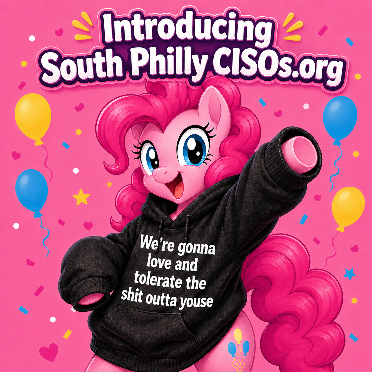 Pink party pony in a black hoodie reading ‘We’re gonna love and tolerate the shit outta youse,’ beneath the words ‘Introducing South Philly CISOs.org’